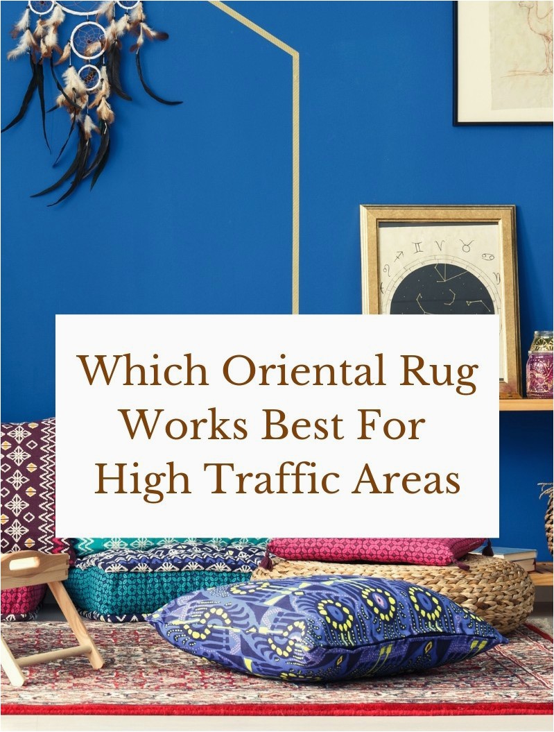 Which Oriental Rug Works Best For High Traffic Areas 1