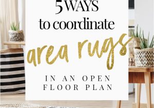 Area Rug Ideas for Open Floor Plan 5 Ways to Coordinate area Rugs In An Open Floor Plan