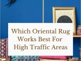 Best Type Of Rug for High Traffic area which oriental Rug Works Best for High Traffic areas