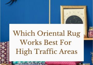 Best Type Of Rug for High Traffic area which oriental Rug Works Best for High Traffic areas