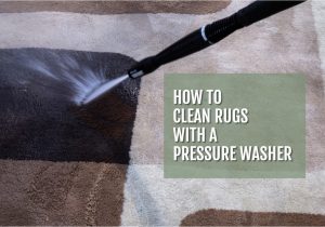 Can You Pressure Wash An area Rug How to Clean A Rug with A Pressure Washer Just Pressure Washers